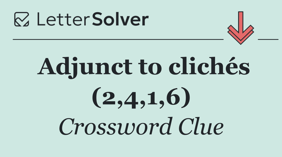 Adjunct to clichés (2,4,1,6)