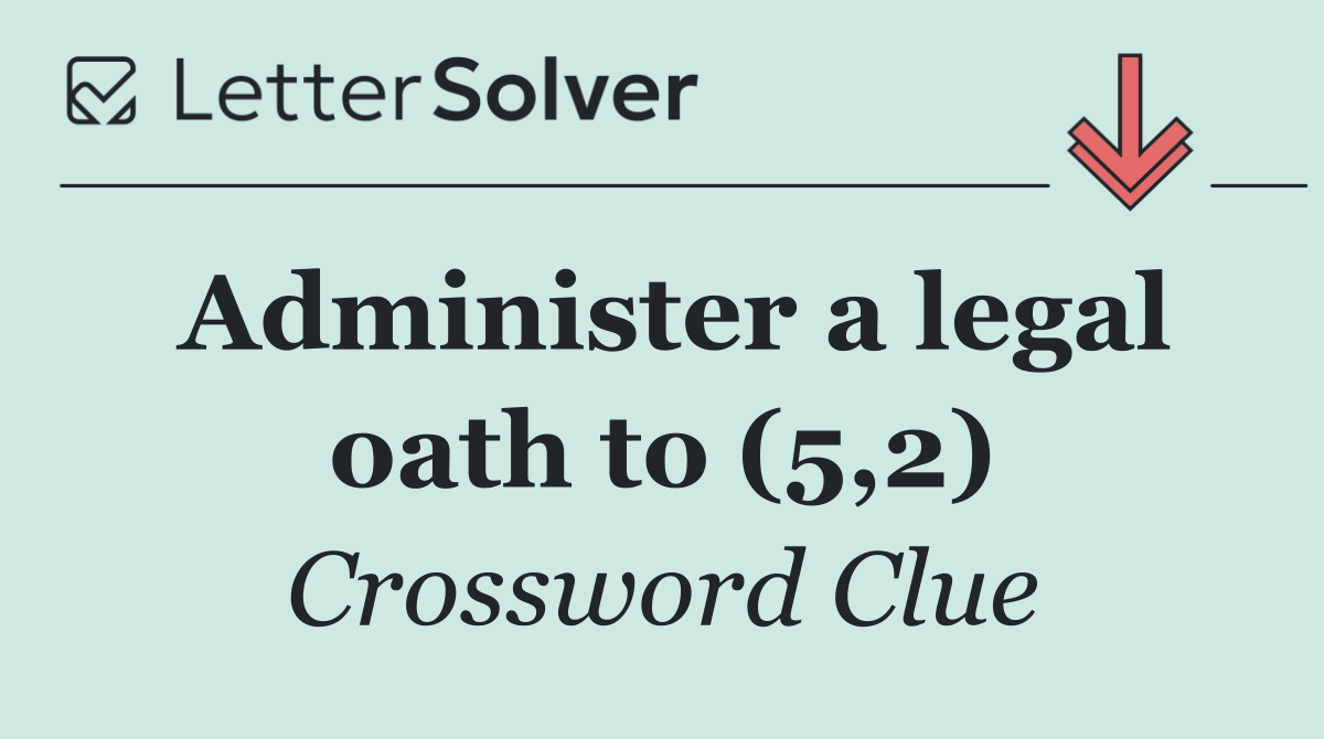 Administer a legal oath to (5,2)