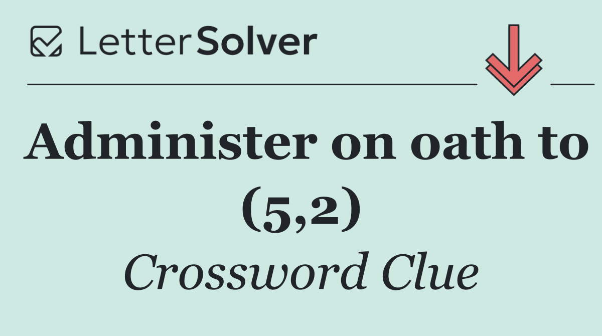 Administer on oath to (5,2)