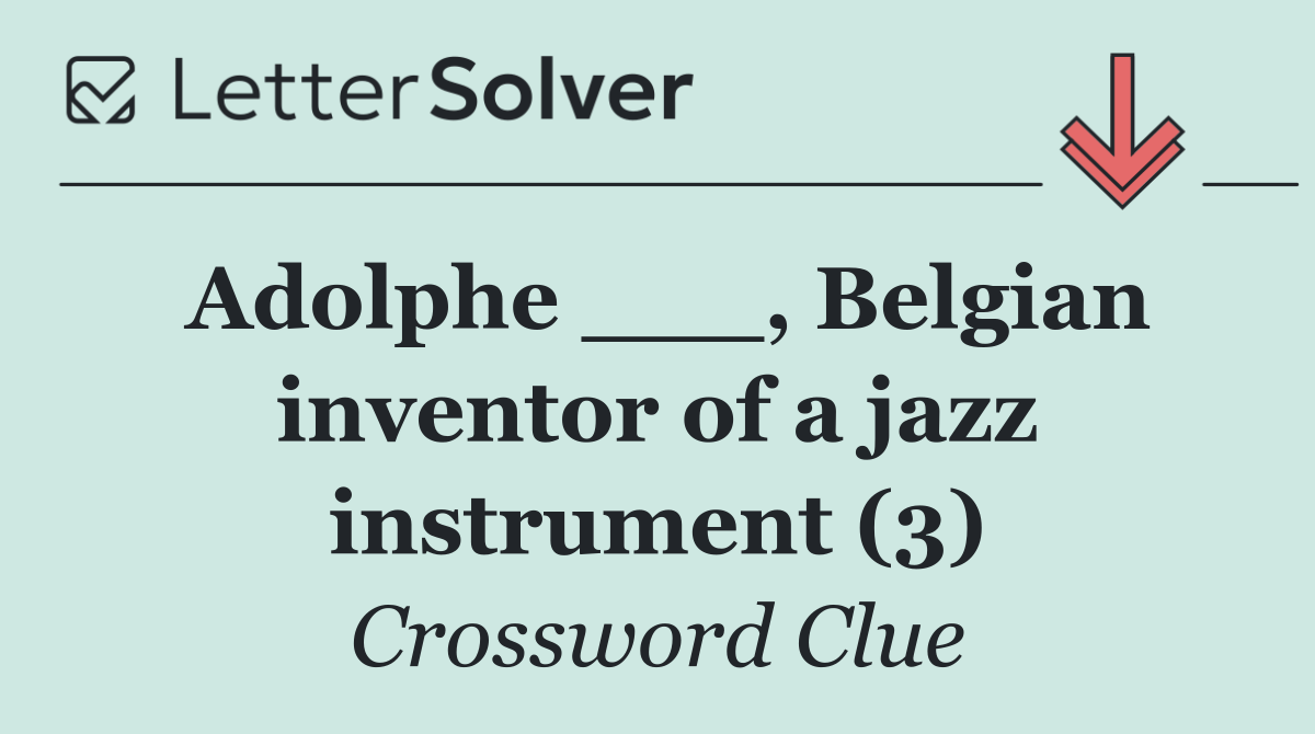 Adolphe ___, Belgian inventor of a jazz instrument (3)