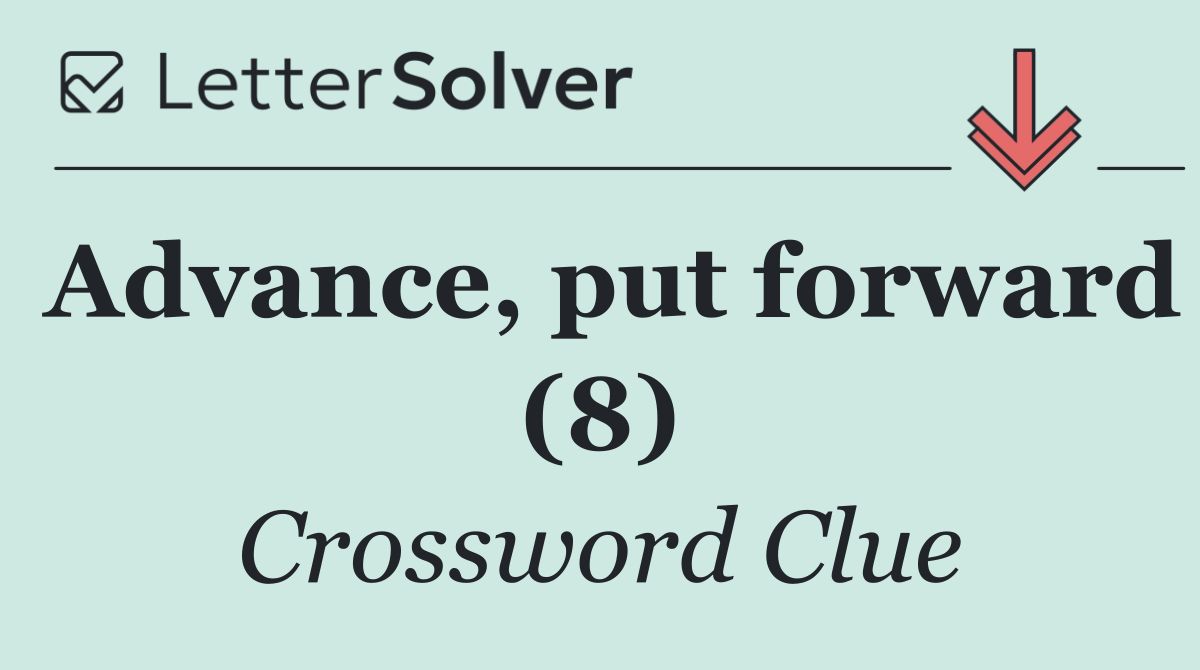 Advance, put forward (8)