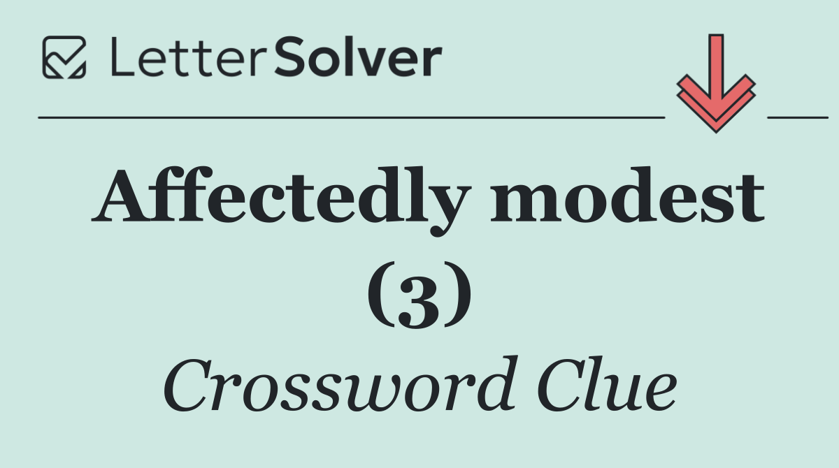 Affectedly modest (3)
