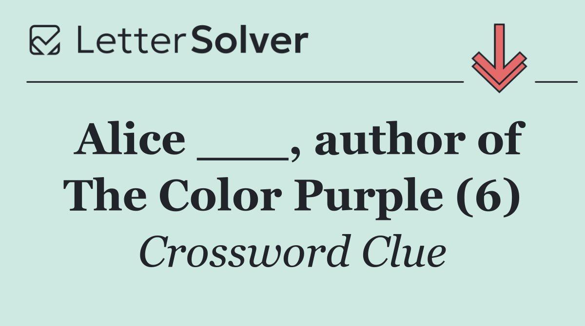 Alice ___, author of The Color Purple (6)
