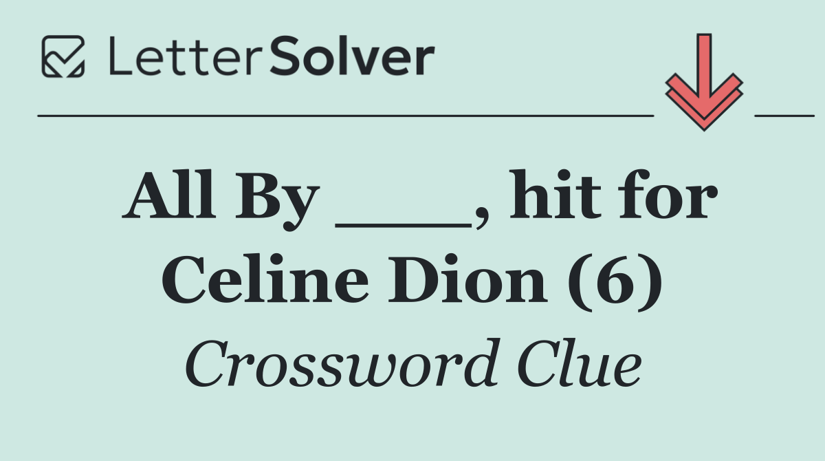 All By ___, hit for Celine Dion (6)