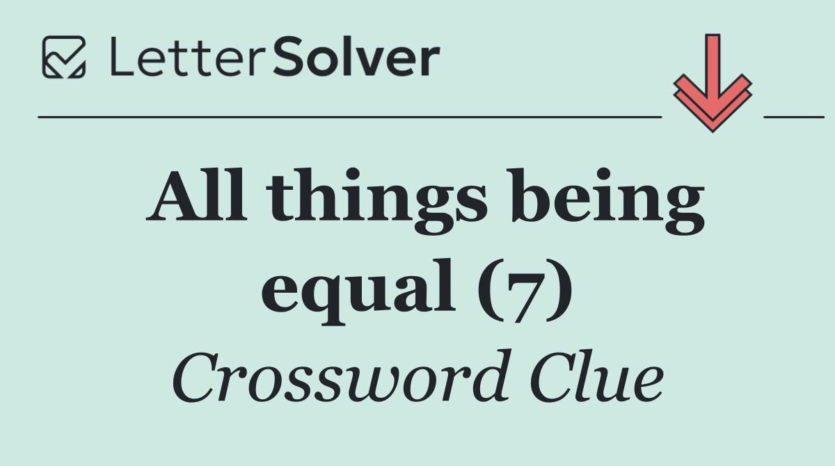 All things being equal (7)
