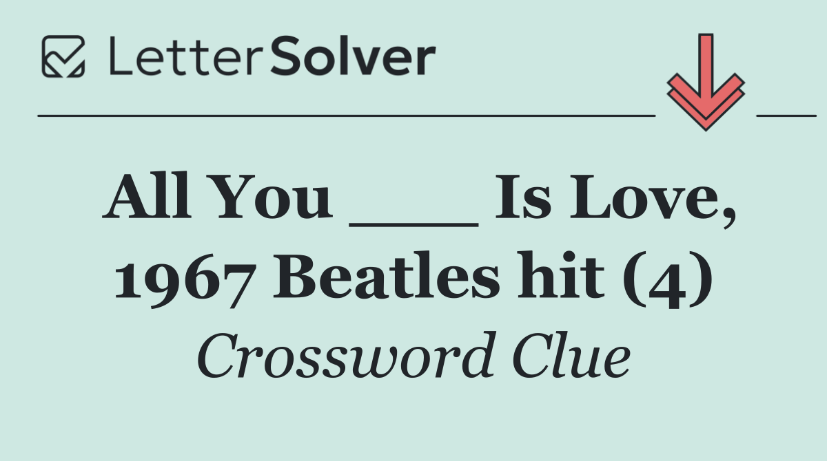 All You ___ Is Love, 1967 Beatles hit (4)