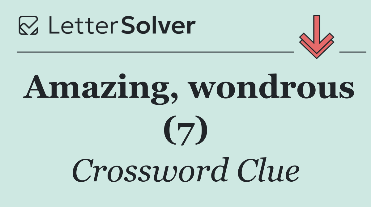 Amazing, wondrous (7)