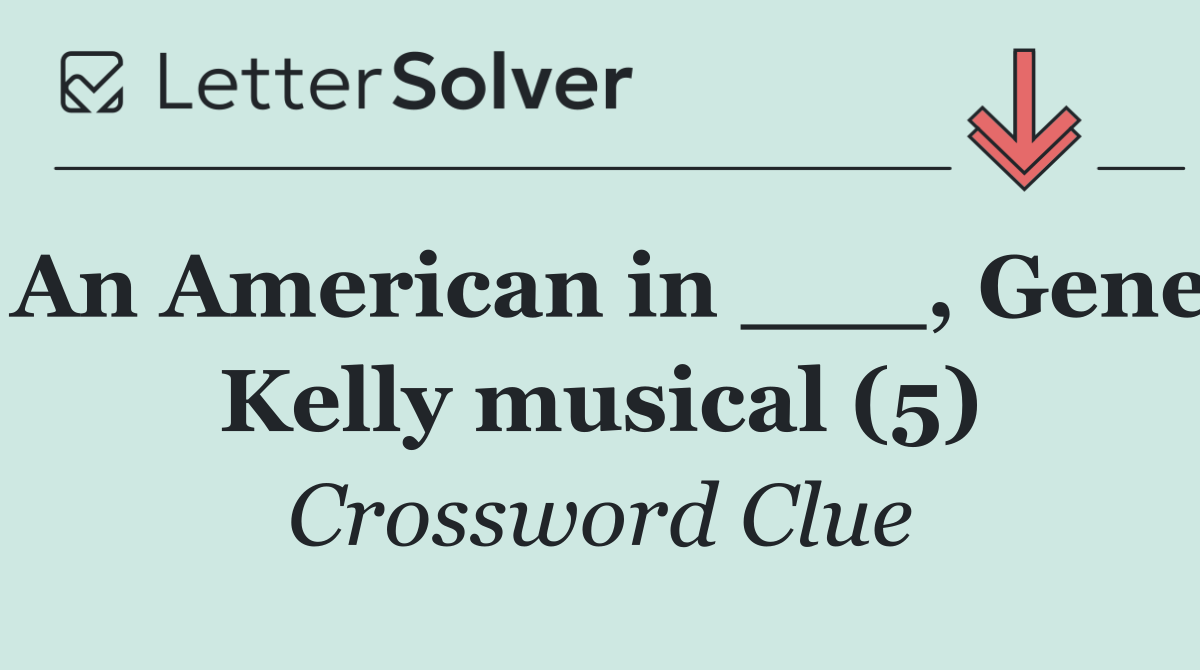 An American in ___, Gene Kelly musical (5)