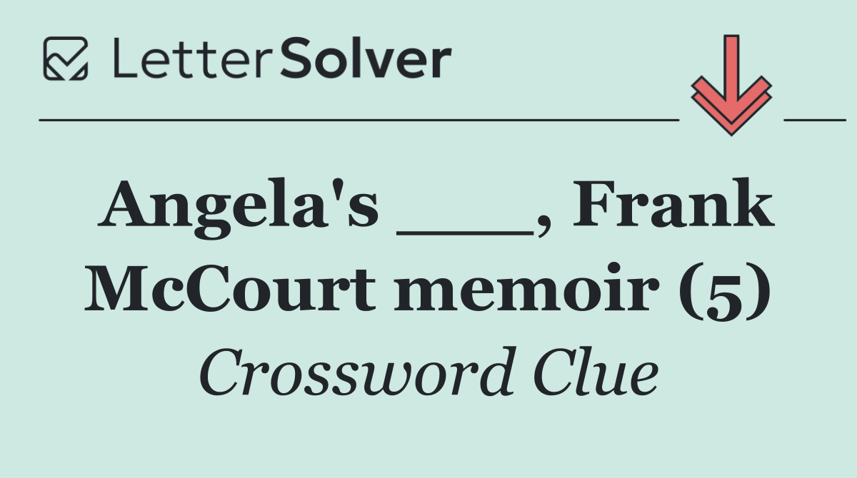 Angela's ___, Frank McCourt memoir (5)