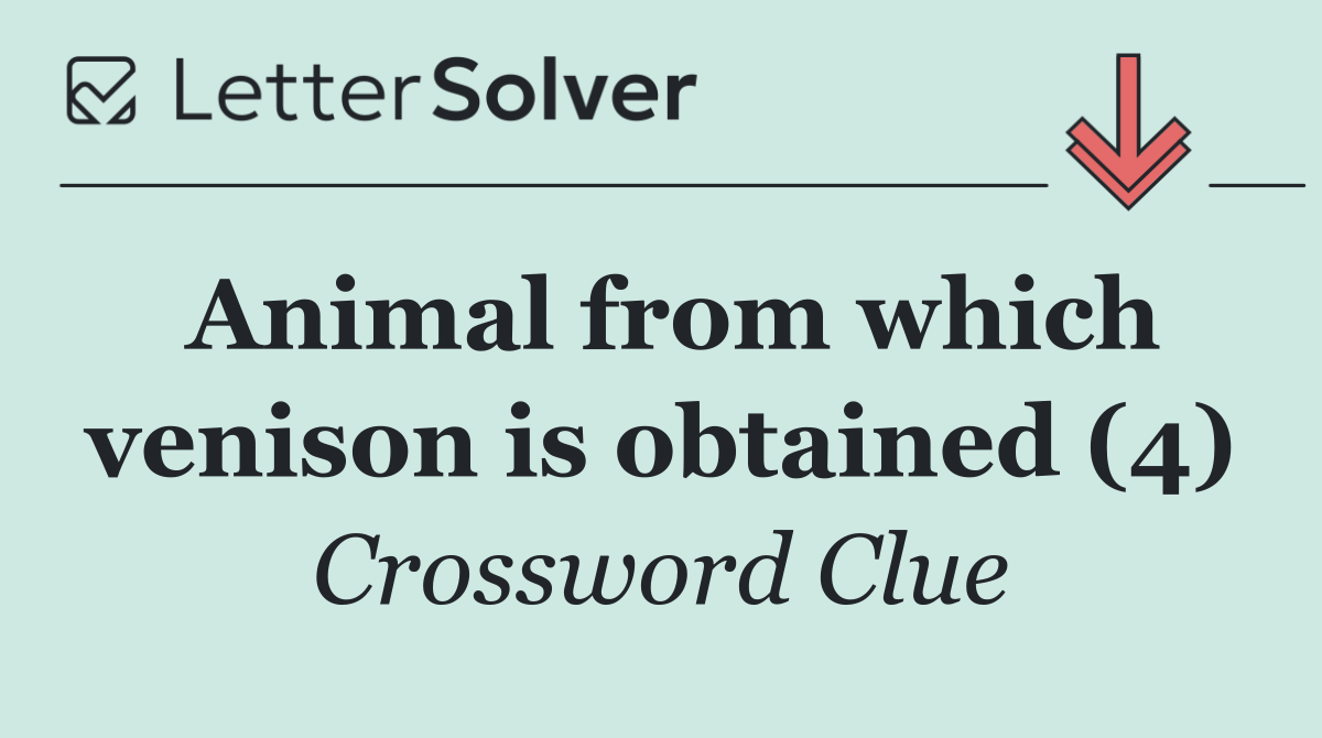 Animal from which venison is obtained (4)