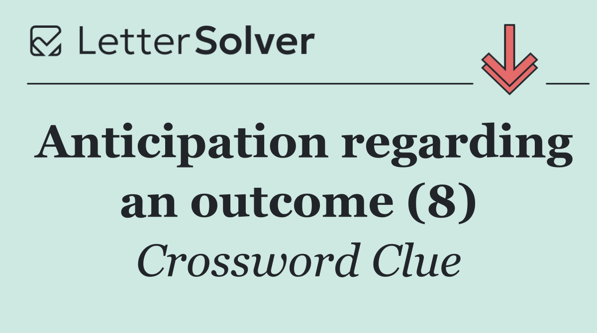 Anticipation regarding an outcome (8)