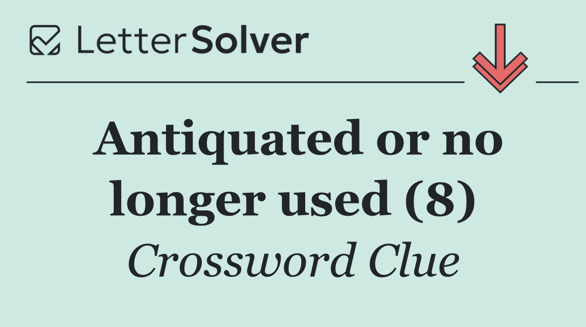 Antiquated or no longer used (8)
