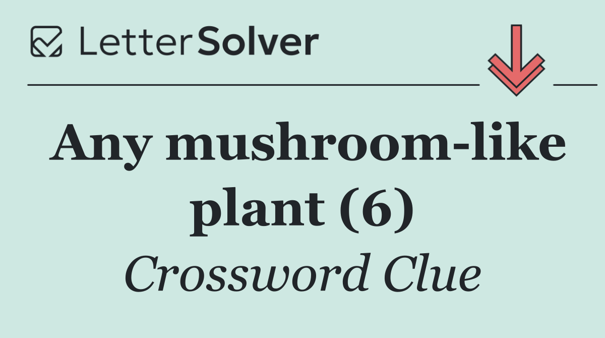 Any mushroom like plant (6)
