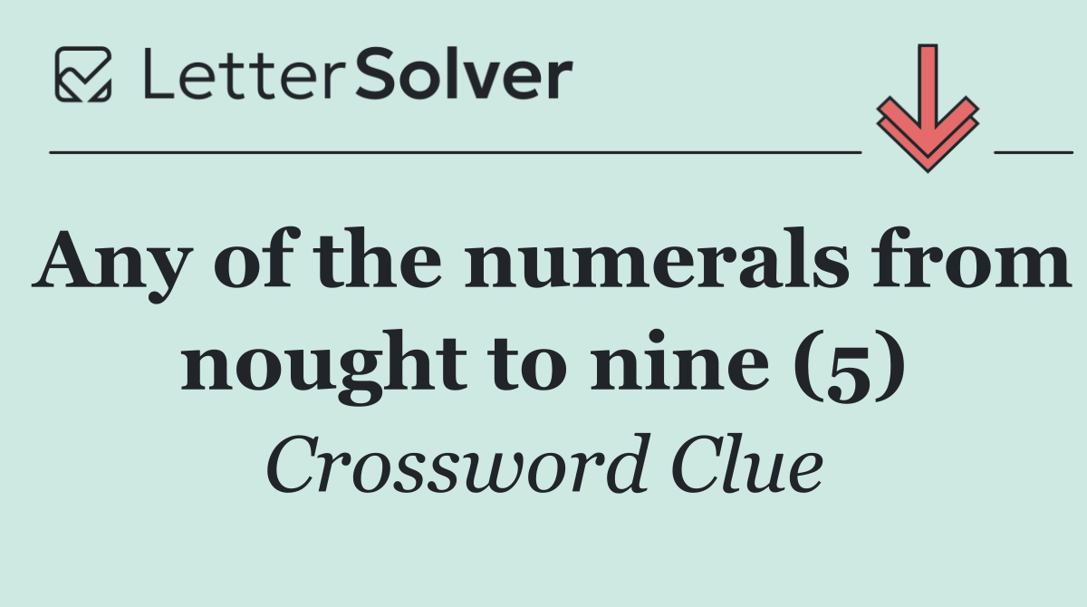 Any of the numerals from nought to nine (5)