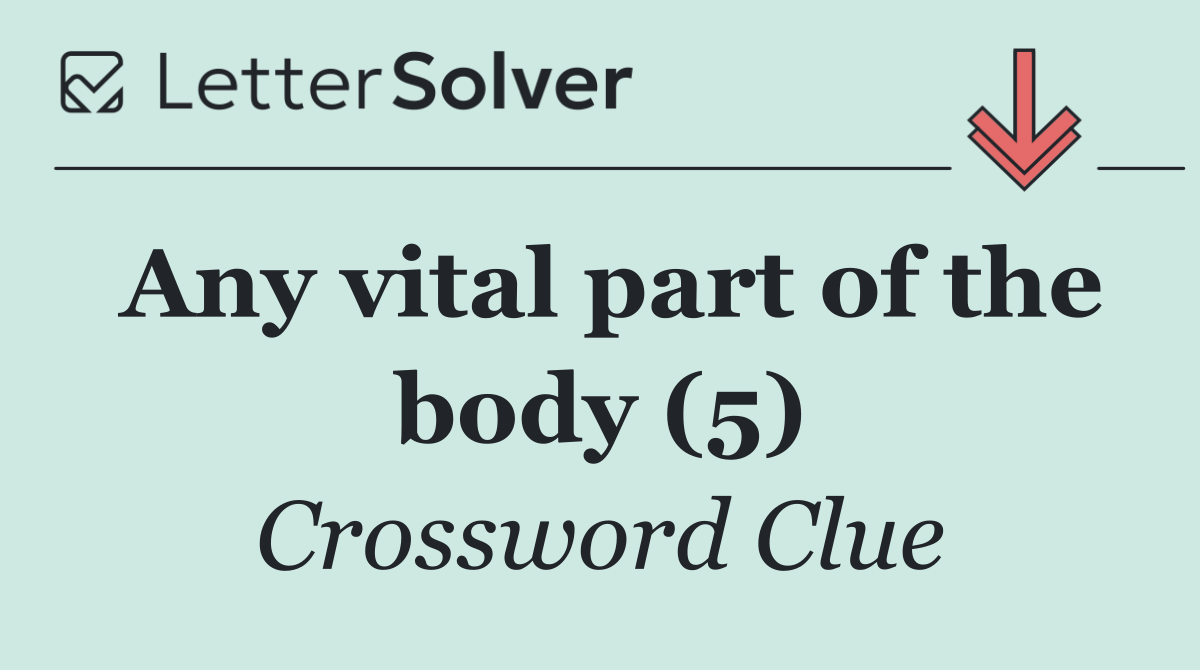 Any vital part of the body (5)