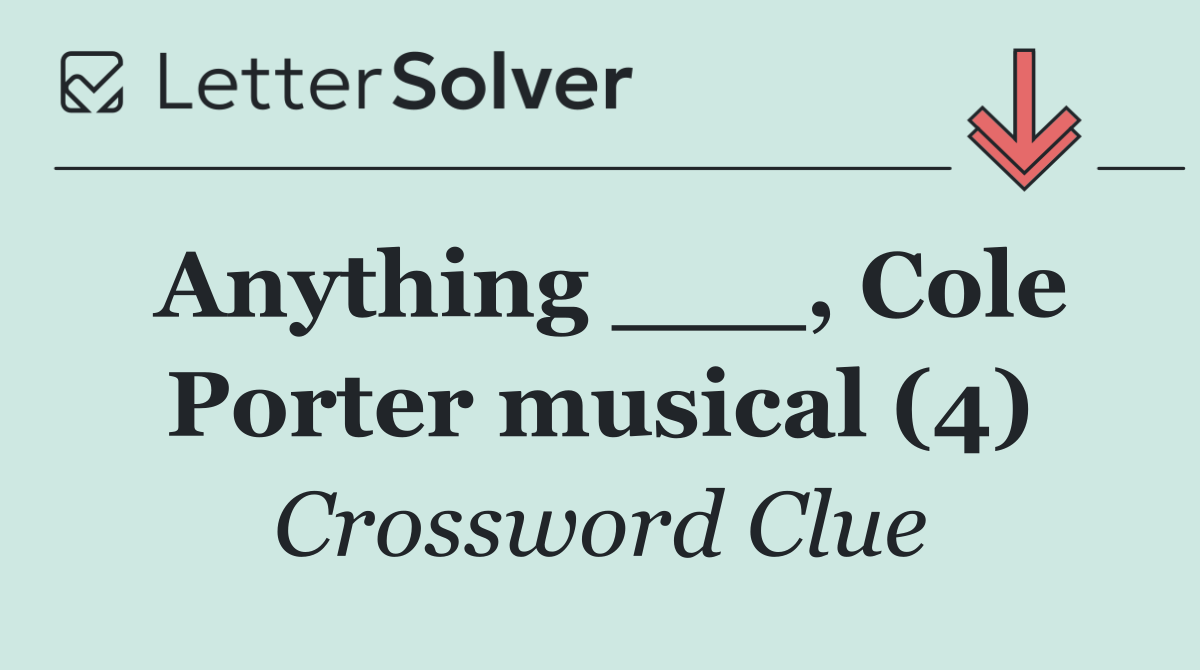 Anything ___, Cole Porter musical (4)