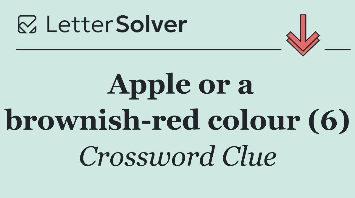 Apple or a brownish red colour (6)