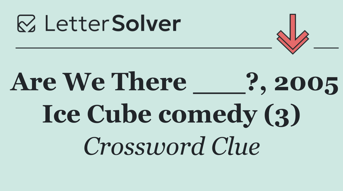 Are We There ___?, 2005 Ice Cube comedy (3)