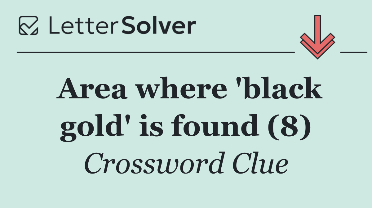 Area where 'black gold' is found (8)