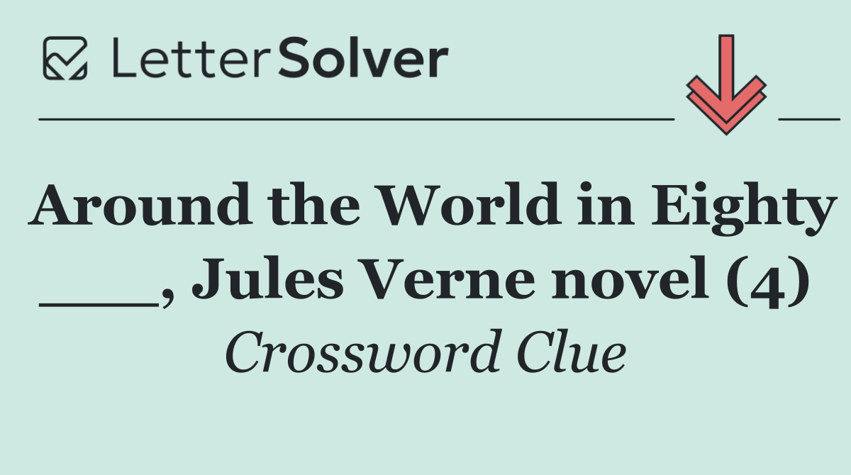 Around the World in Eighty ___, Jules Verne novel (4)