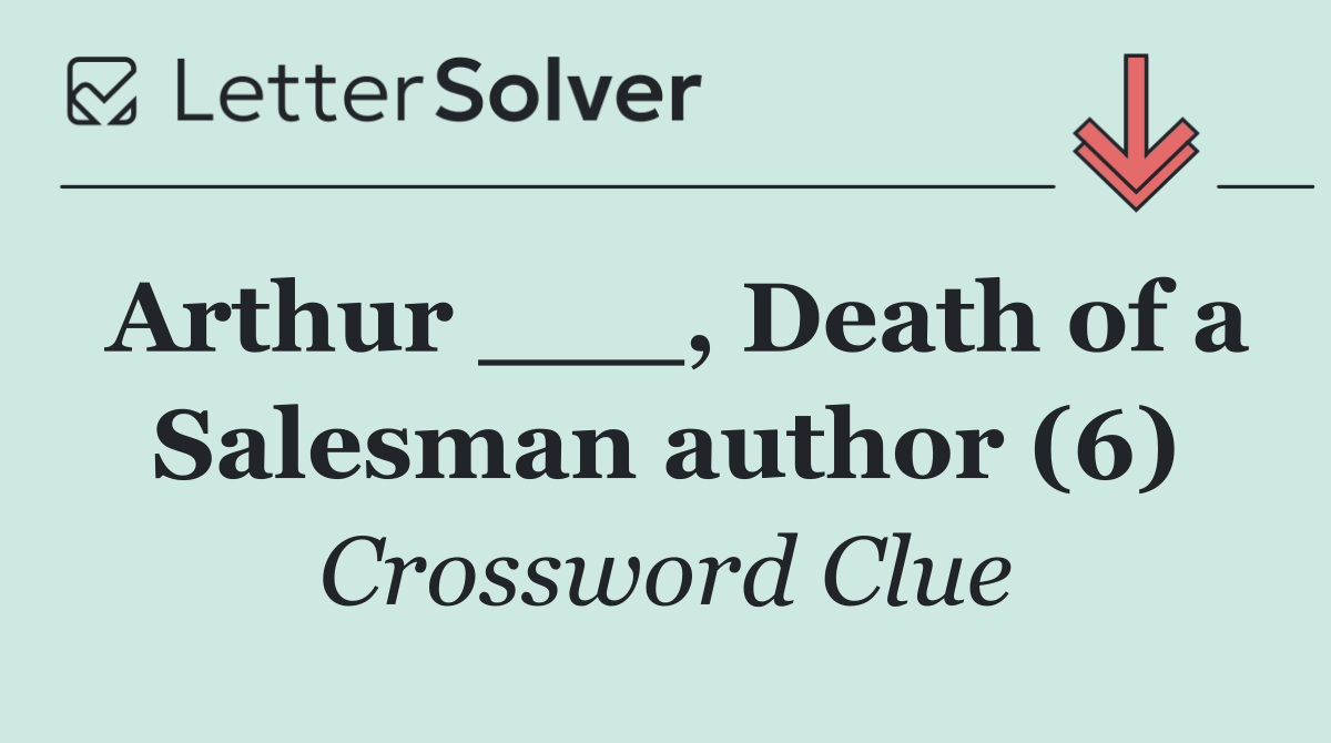 Arthur ___, Death of a Salesman author (6)