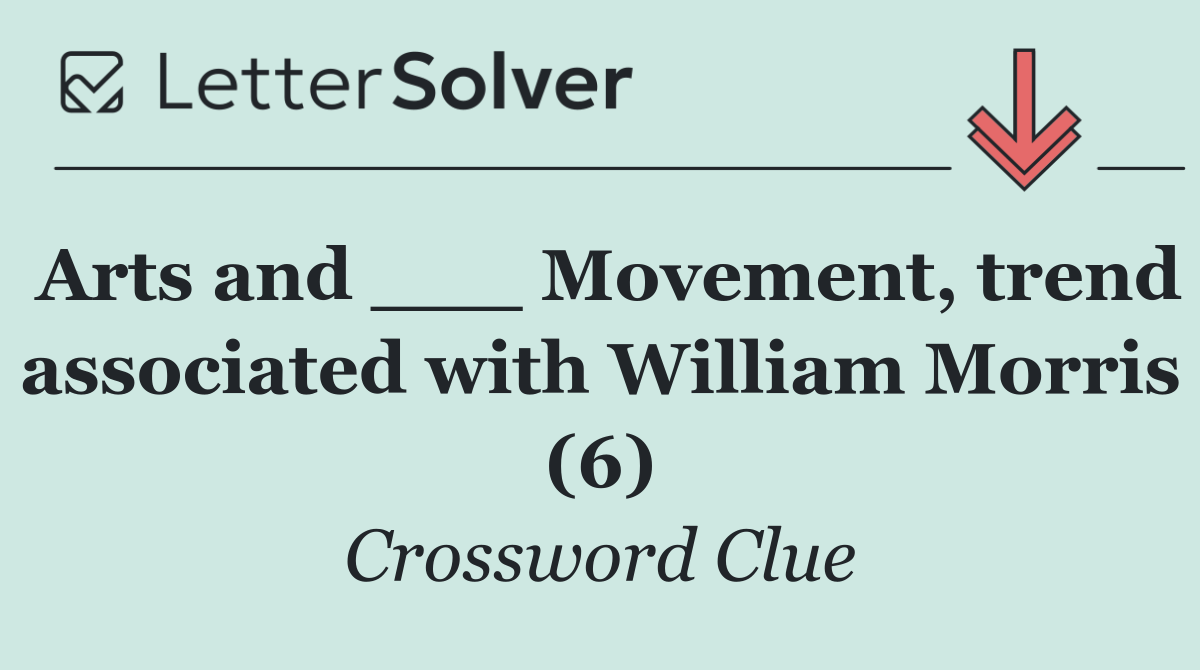 Arts and ___ Movement, trend associated with William Morris (6)