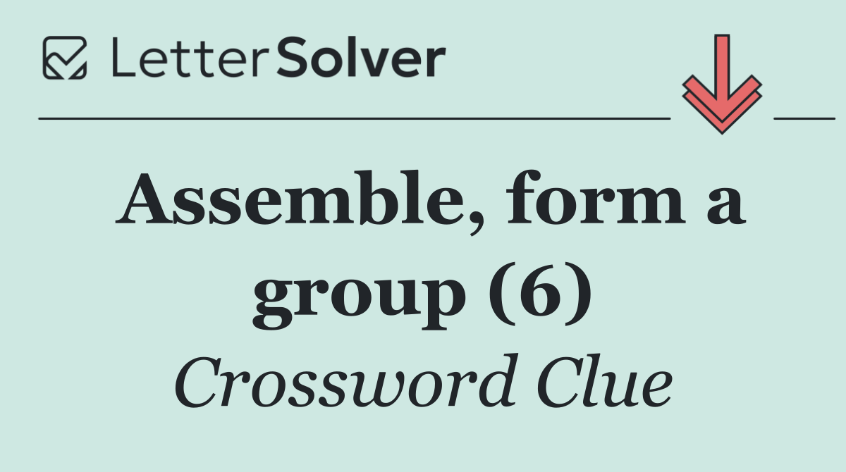 Assemble, form a group (6)