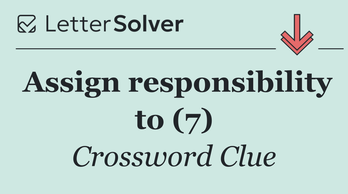 Assign responsibility to (7)
