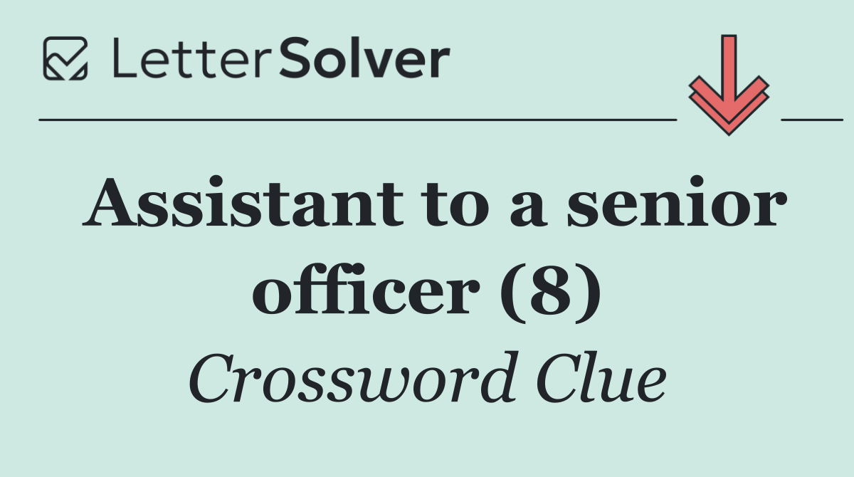 Assistant to a senior officer (8)
