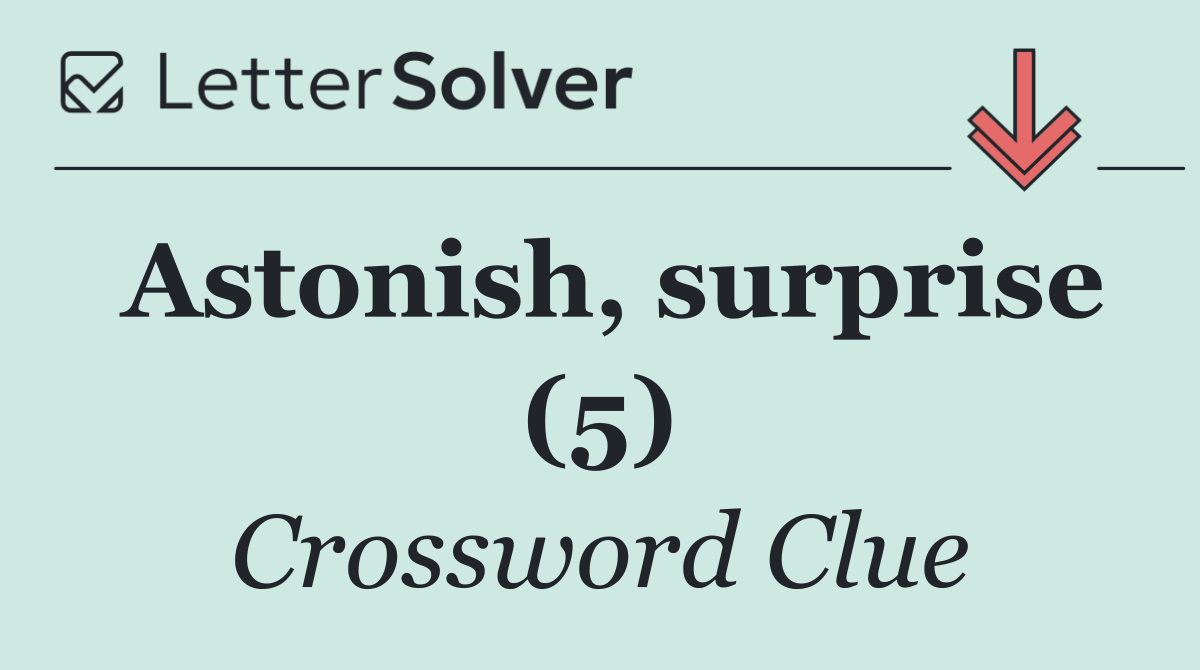 Astonish, surprise (5)