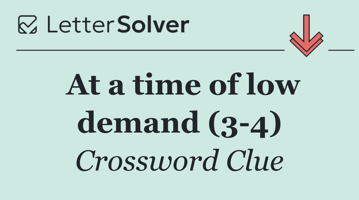 At a time of low demand (3 4)
