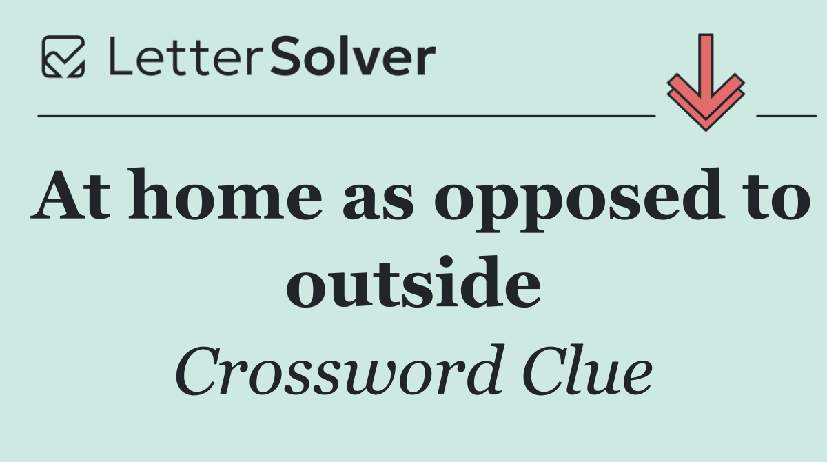 At home as opposed to outside
