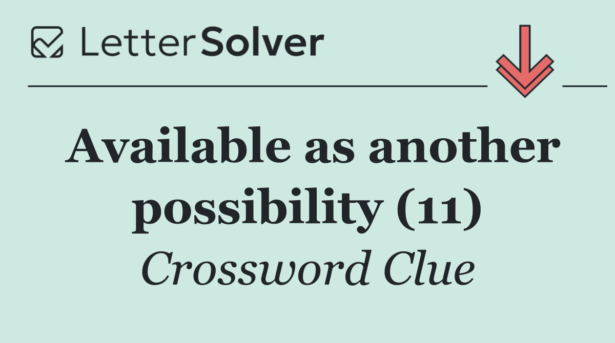 Available as another possibility (11)