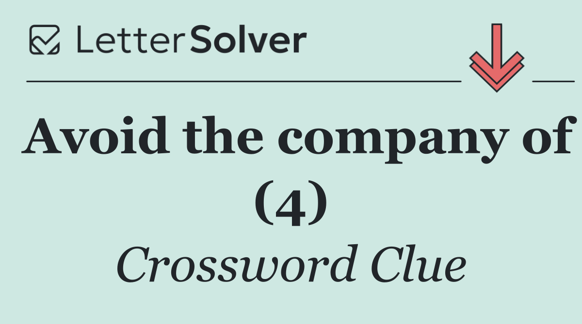 Avoid the company of (4)