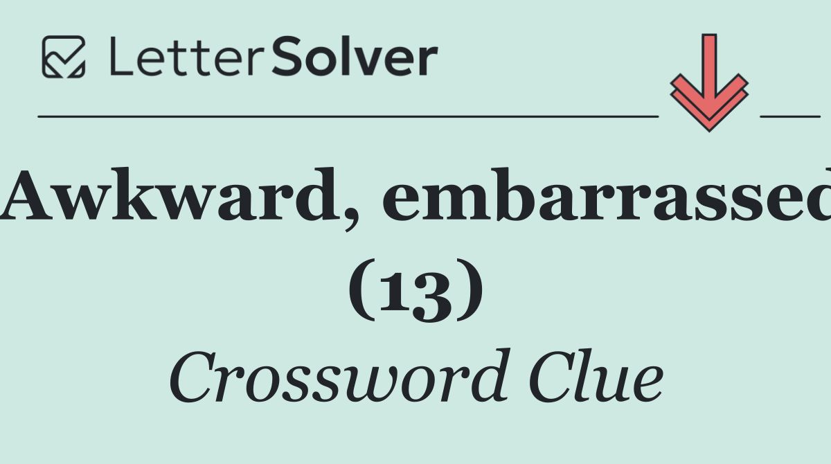 Awkward, embarrassed (13)