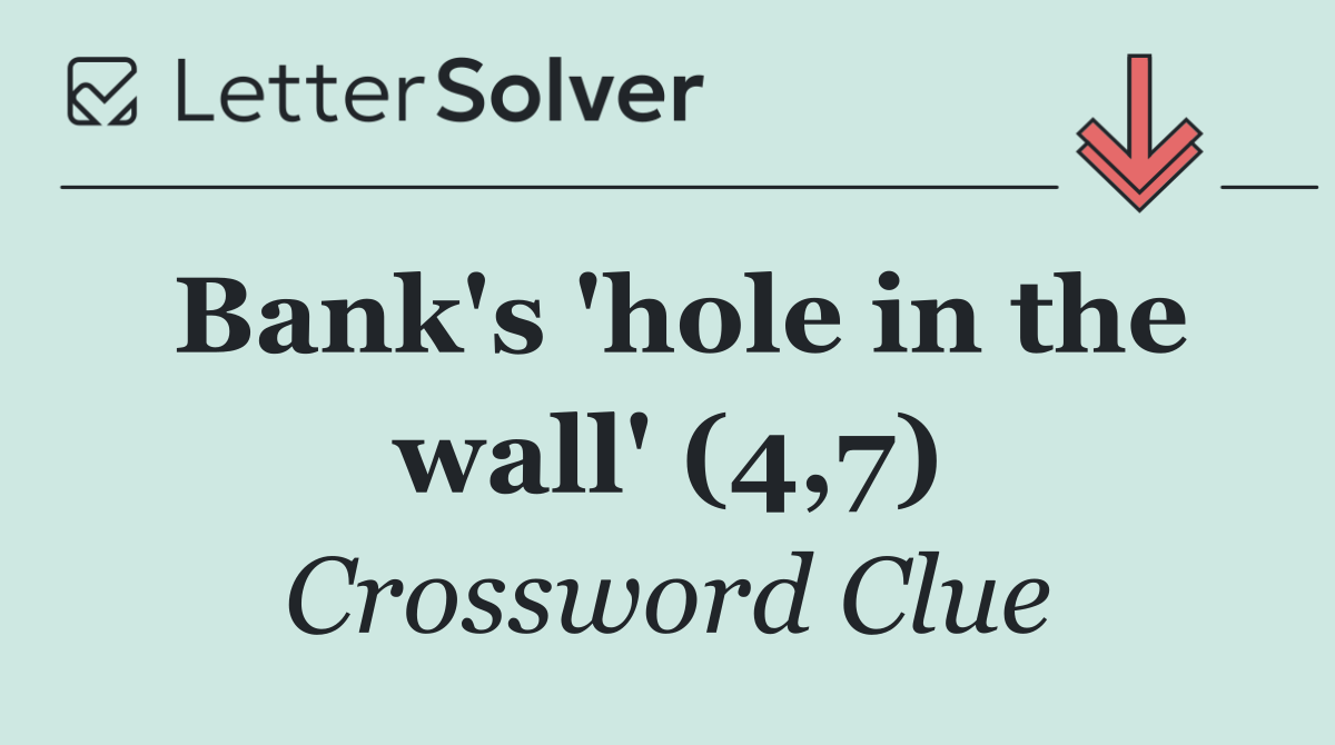 Bank's 'hole in the wall' (4,7)