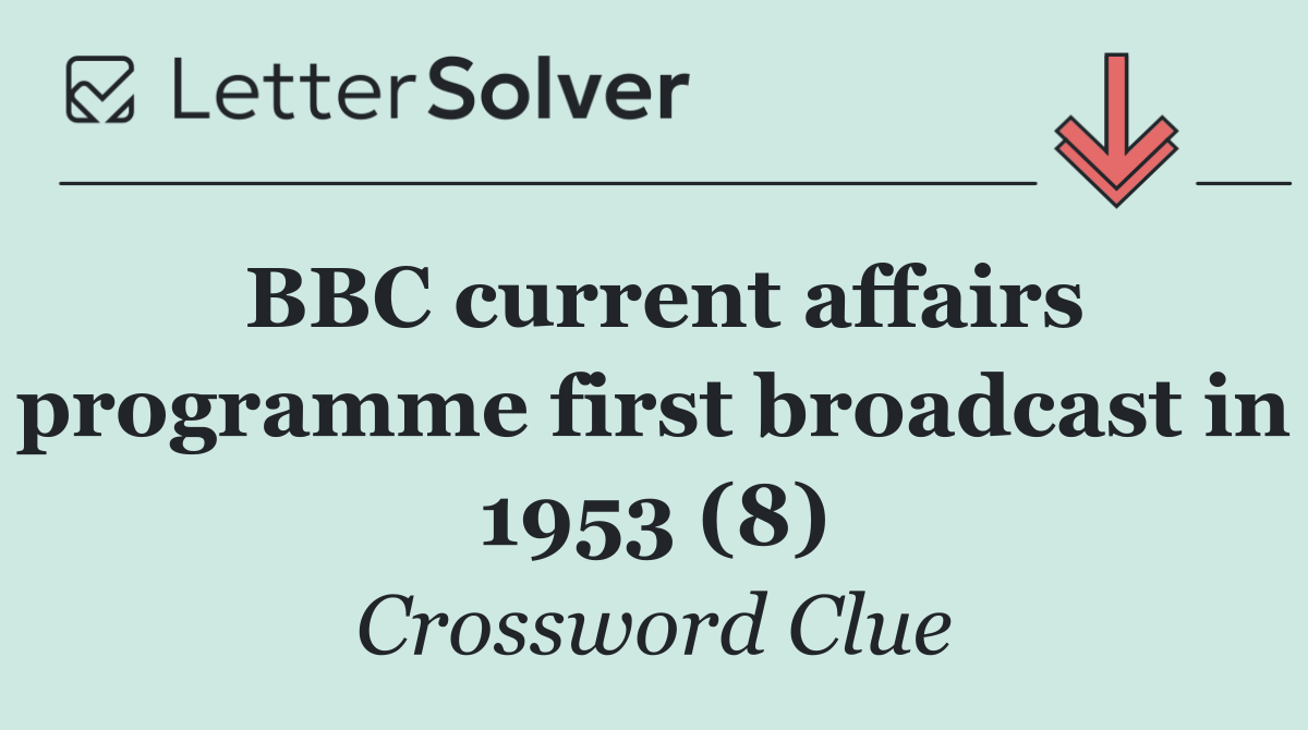 BBC current affairs programme first broadcast in 1953 (8)