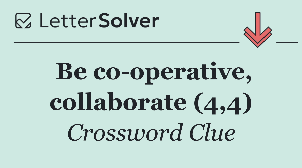 Be co operative, collaborate (4,4)