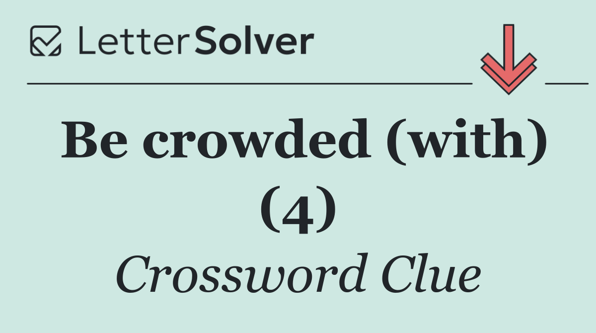 Be crowded (with) (4)