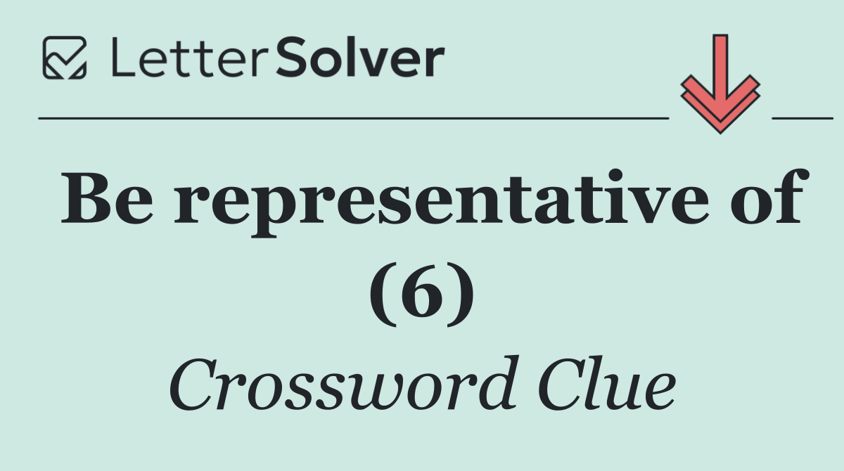 Be representative of (6)