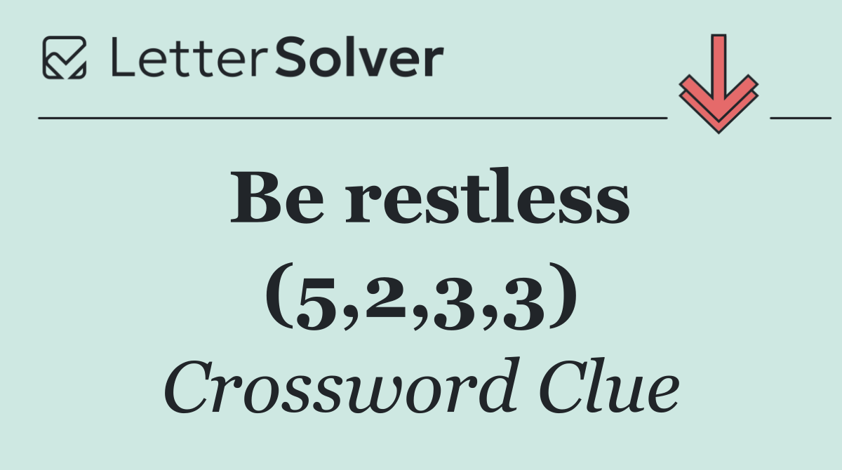Be restless (5,2,3,3)