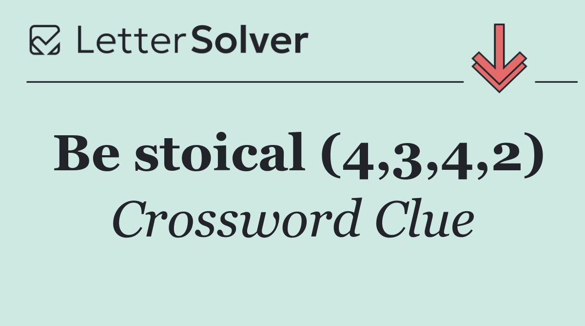 Be stoical (4,3,4,2)
