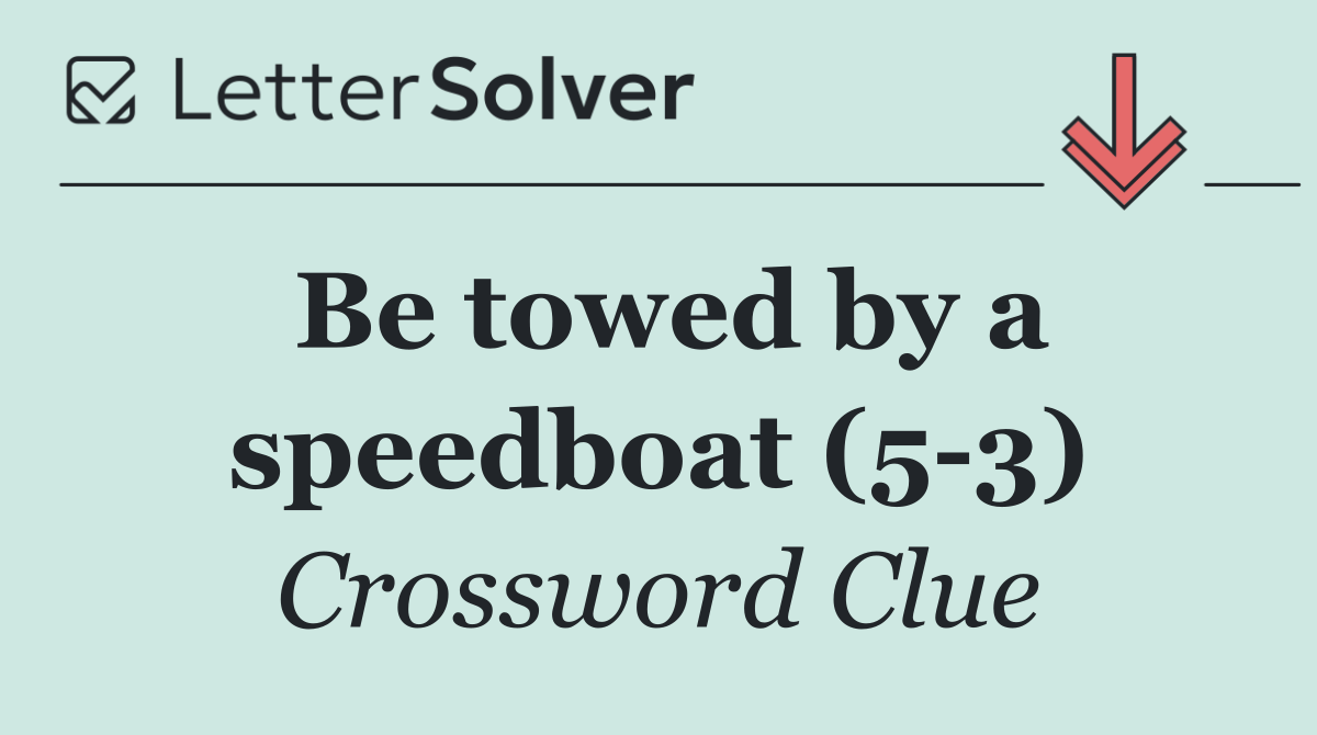 Be towed by a speedboat (5 3)
