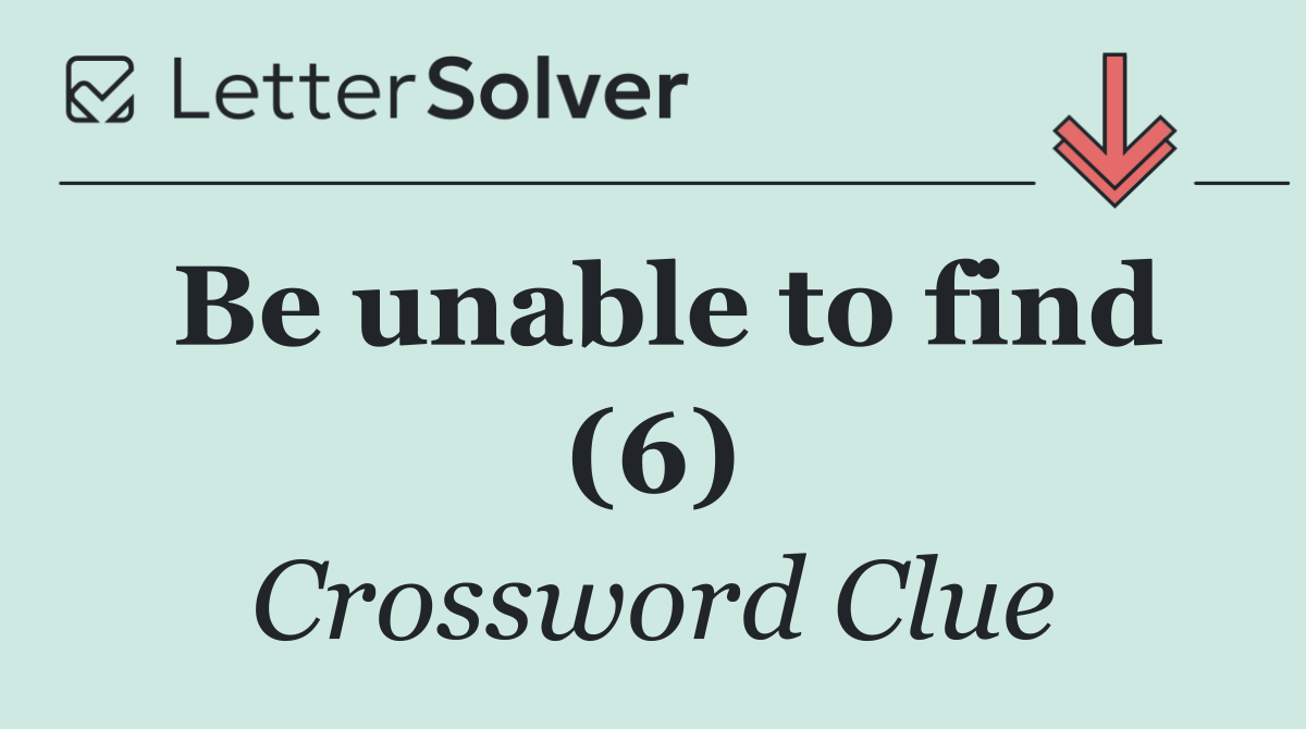 Be unable to find (6)