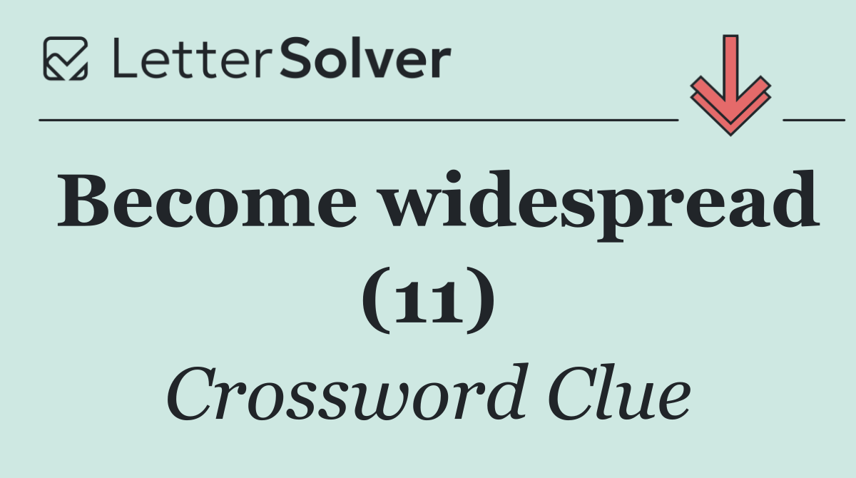 Become widespread (11)