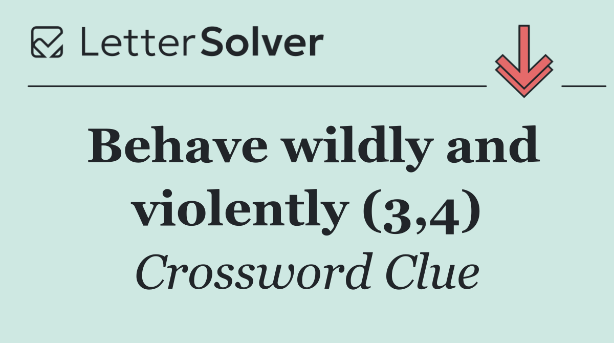 Behave wildly and violently (3,4)