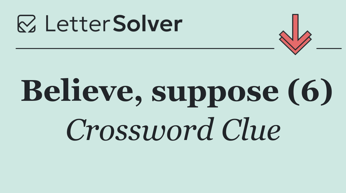 Believe, suppose (6)