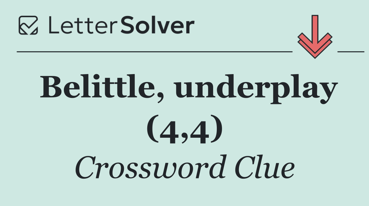 Belittle, underplay (4,4)