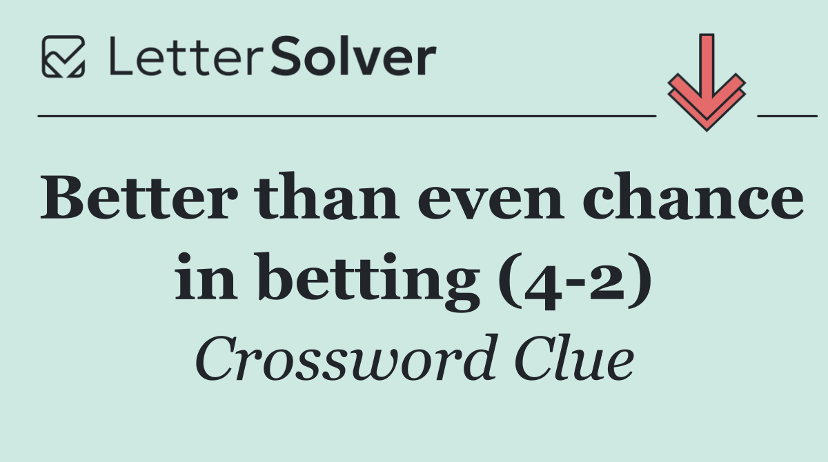 Better than even chance in betting (4 2)