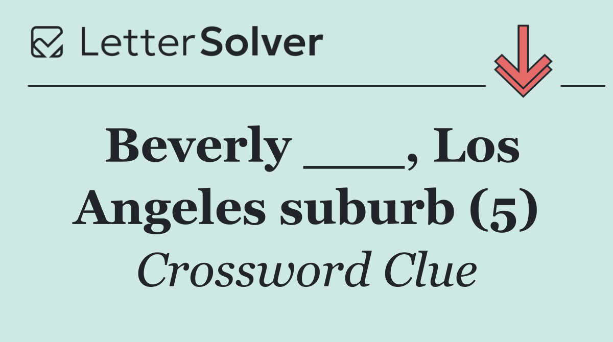 Beverly ___, Los Angeles suburb (5)